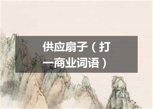 供应扇子（打一商业词语）