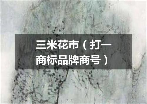 三米花市（打一商标品牌商号）
