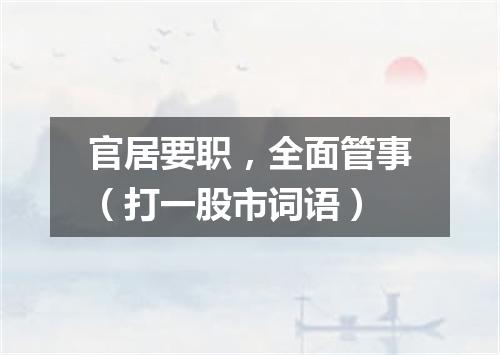 官居要职，全面管事（打一股市词语）