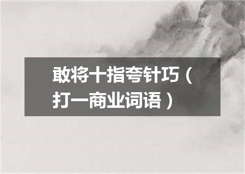 敢将十指夸针巧（打一商业词语）