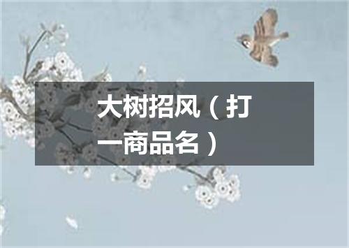 大树招风（打一商品名）