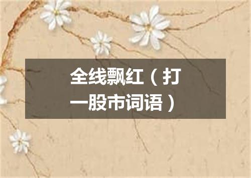 全线飘红（打一股市词语）
