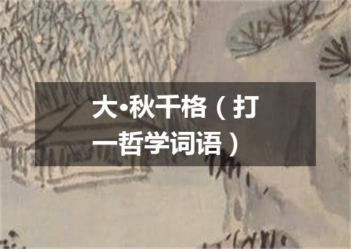 大·秋千格（打一哲学词语）