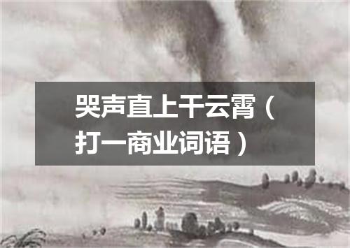 哭声直上干云霄（打一商业词语）