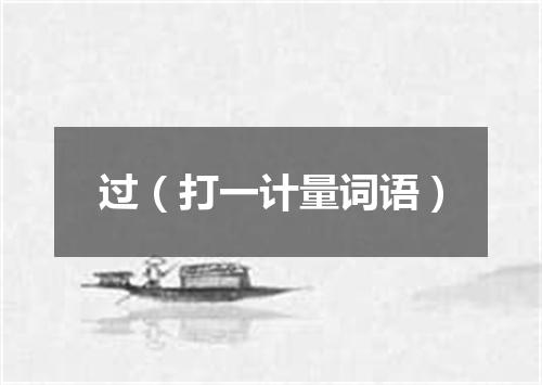 过（打一计量词语）