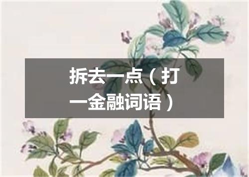 拆去一点（打一金融词语）