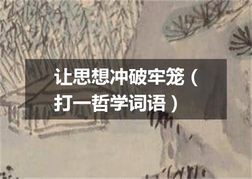 让思想冲破牢笼（打一哲学词语）
