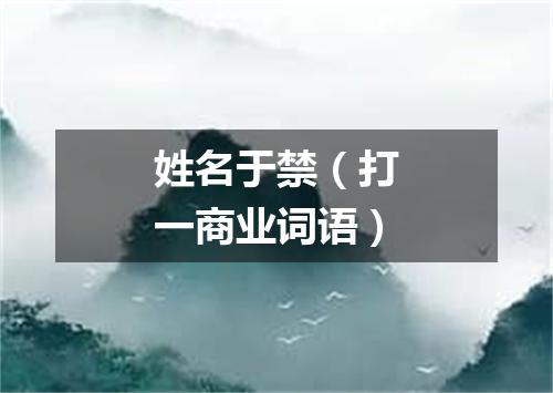 姓名于禁（打一商业词语）