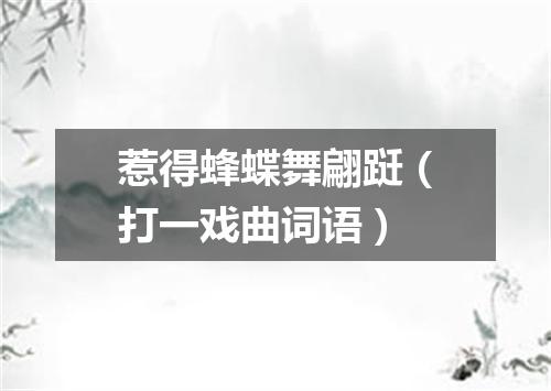 惹得蜂蝶舞翩跹（打一戏曲词语）