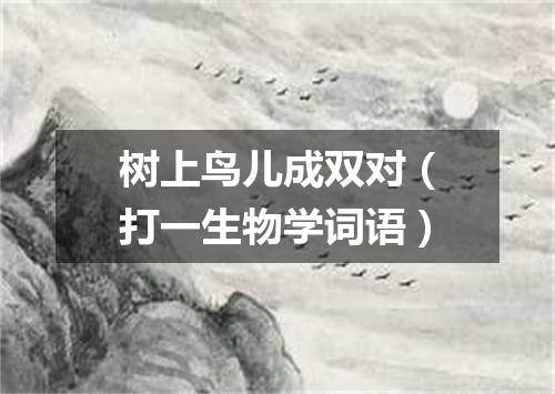 树上鸟儿成双对（打一生物学词语）