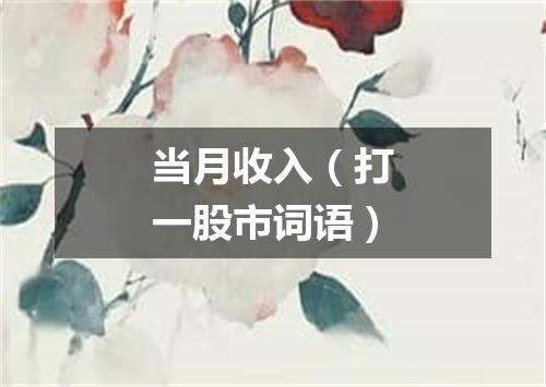 当月收入（打一股市词语）