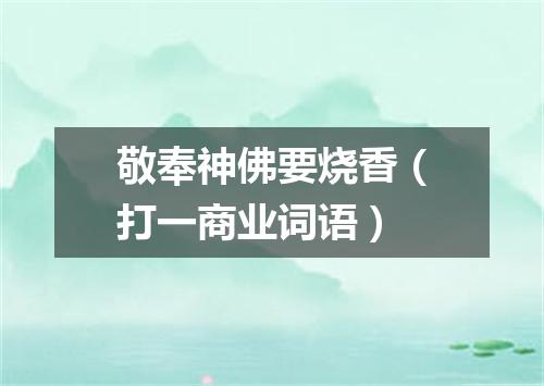 敬奉神佛要烧香（打一商业词语）