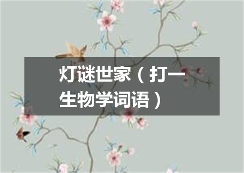 灯谜世家（打一生物学词语）