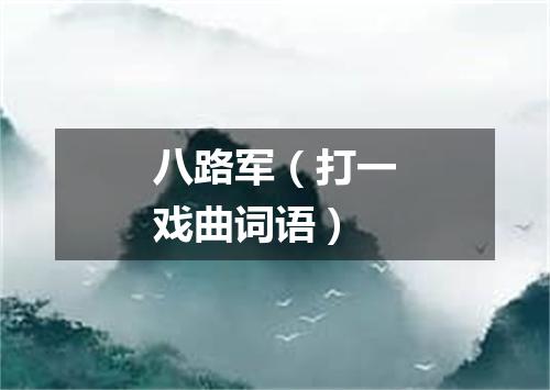 八路军（打一戏曲词语）