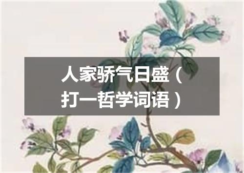 人家骄气日盛（打一哲学词语）