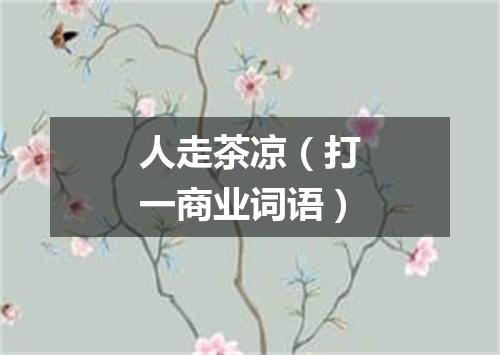 人走茶凉（打一商业词语）