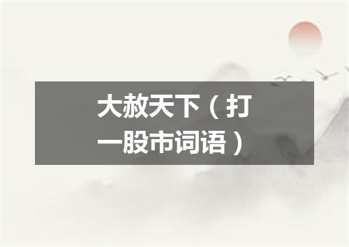 大赦天下（打一股市词语）