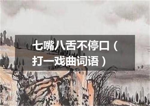 七嘴八舌不停口（打一戏曲词语）