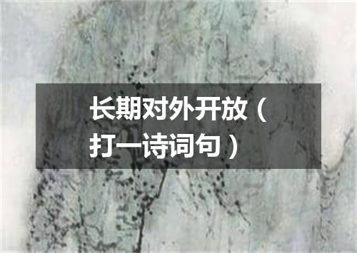 长期对外开放（打一诗词句）