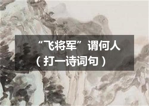 “飞将军”谓何人（打一诗词句）