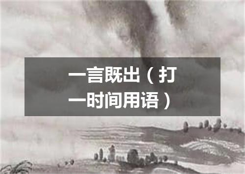 一言既出（打一时间用语）
