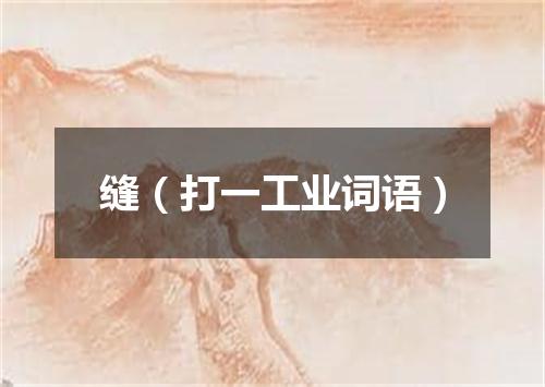 缝（打一工业词语）