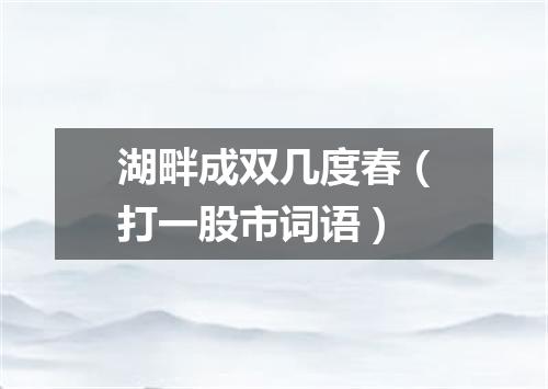 湖畔成双几度春（打一股市词语）