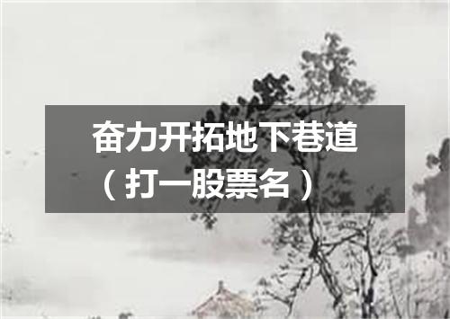 奋力开拓地下巷道（打一股票名）