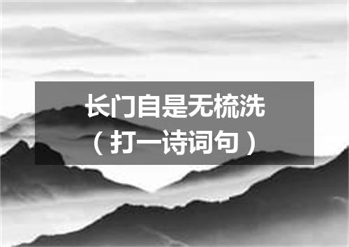 长门自是无梳洗（打一诗词句）