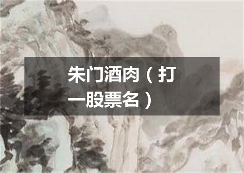 朱门酒肉（打一股票名）