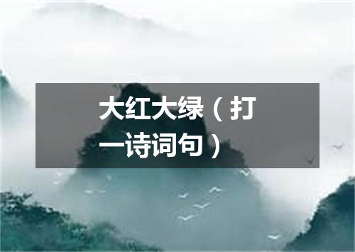 大红大绿（打一诗词句）