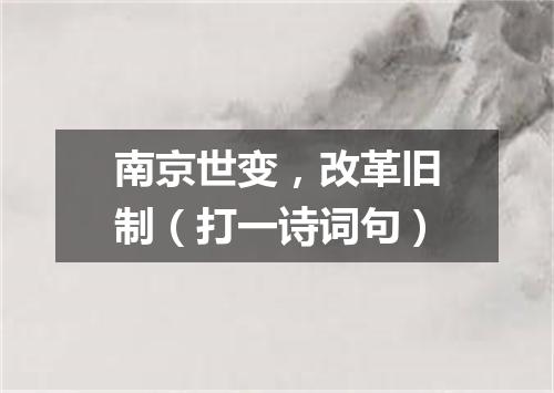 南京世变，改革旧制（打一诗词句）