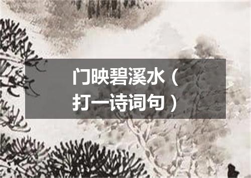 门映碧溪水（打一诗词句）