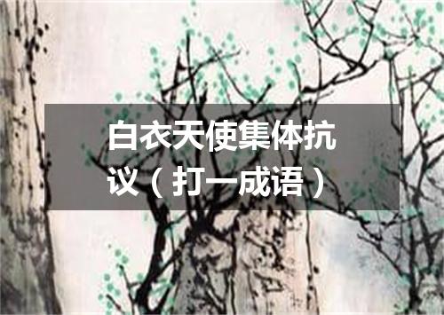 白衣天使集体抗议（打一成语）