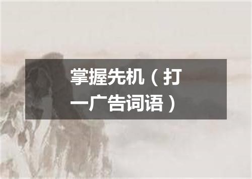 掌握先机（打一广告词语）