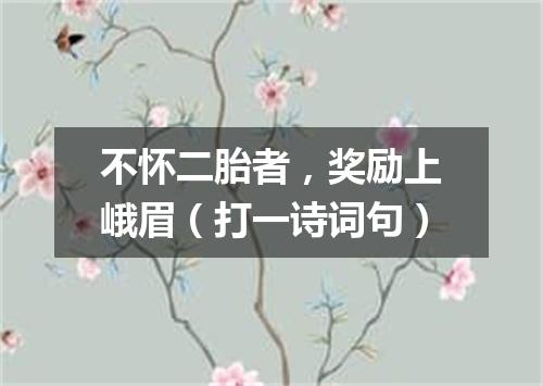 不怀二胎者，奖励上峨眉（打一诗词句）