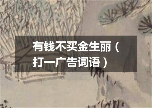 有钱不买金生丽（打一广告词语）