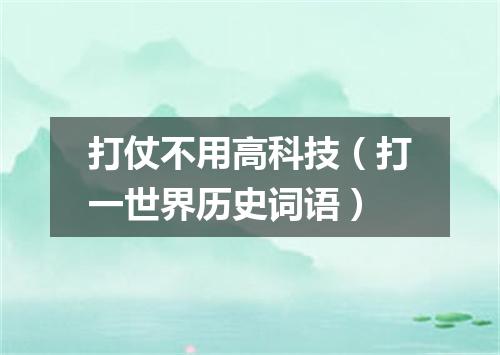 打仗不用高科技（打一世界历史词语）