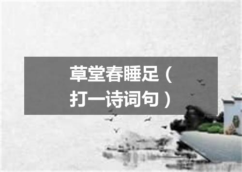 草堂春睡足（打一诗词句）