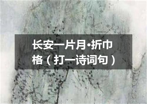 长安一片月·折巾格（打一诗词句）