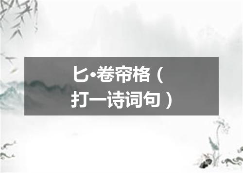 匕·卷帘格（打一诗词句）