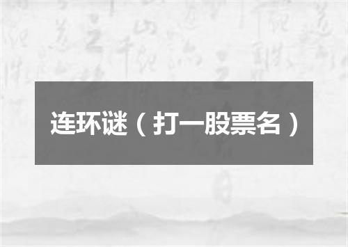 连环谜（打一股票名）