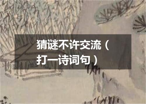 猜谜不许交流（打一诗词句）