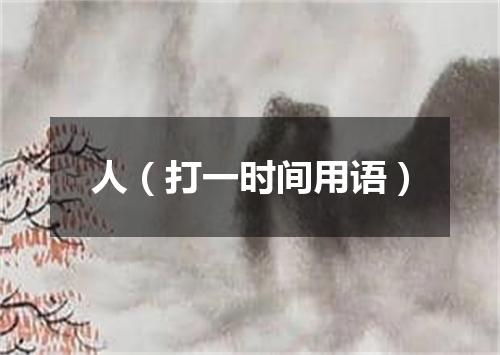人（打一时间用语）