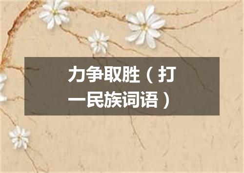 力争取胜（打一民族词语）