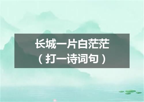 长城一片白茫茫（打一诗词句）
