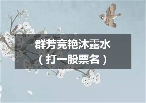 群芳竞艳沐露水（打一股票名）
