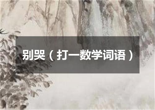 别哭（打一数学词语）