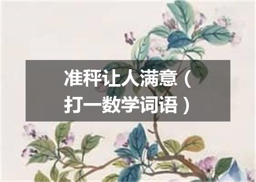 准秤让人满意（打一数学词语）