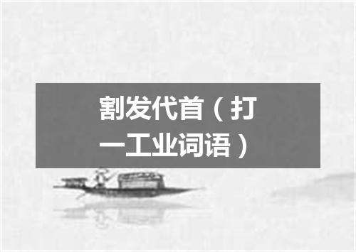 割发代首（打一工业词语）